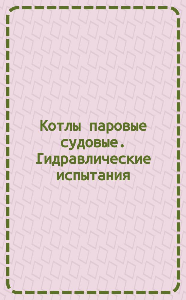 Котлы паровые судовые. Гидравлические испытания