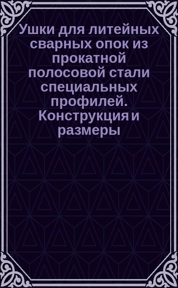 Ушки для литейных сварных опок из прокатной полосовой стали специальных профилей. Конструкция и размеры
