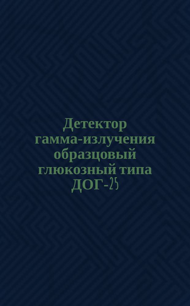 Детектор гамма-излучения образцовый глюкозный типа ДОГ-25/200