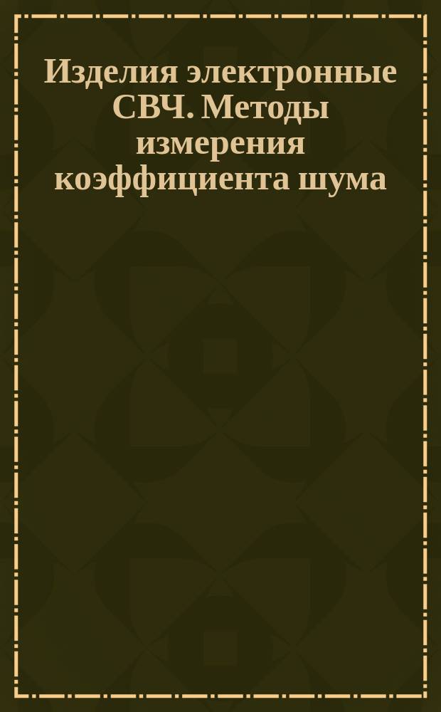 Изделия электронные СВЧ. Методы измерения коэффициента шума