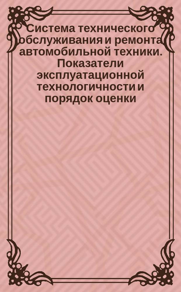 Система технического обслуживания и ремонта автомобильной техники. Показатели эксплуатационной технологичности и порядок оценки