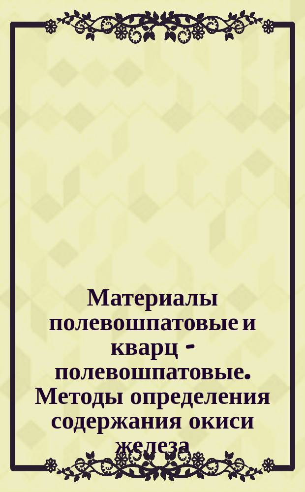 Материалы полевошпатовые и кварц - полевошпатовые. Методы определения содержания окиси железа