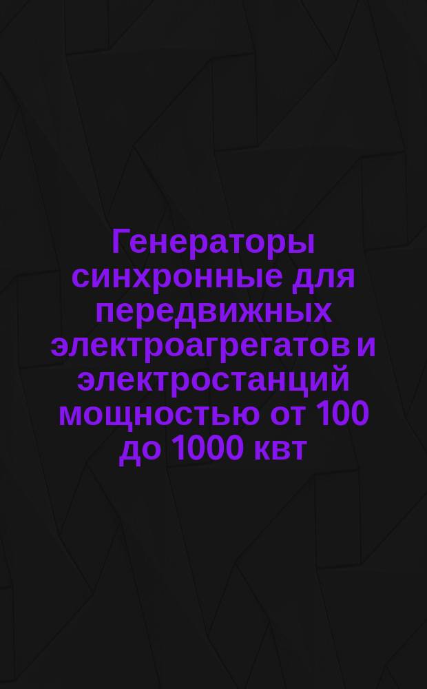 Генераторы синхронные для передвижных электроагрегатов и электростанций мощностью от 100 до 1000 квт. Общие техн. требования