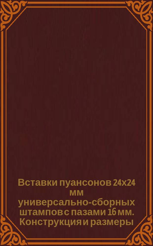 Вставки пуансонов 24х24 мм универсально-сборных штампов с пазами 16 мм. Конструкция и размеры