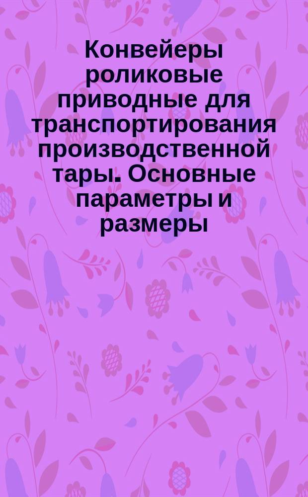 Конвейеры роликовые приводные для транспортирования производственной тары. Основные параметры и размеры