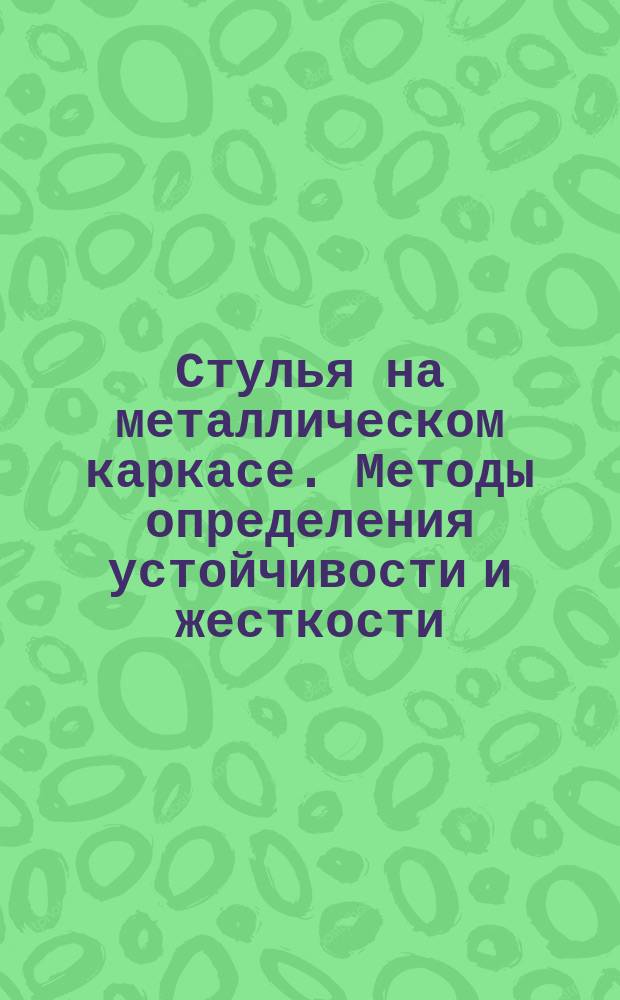Стулья на металлическом каркасе. Методы определения устойчивости и жесткости