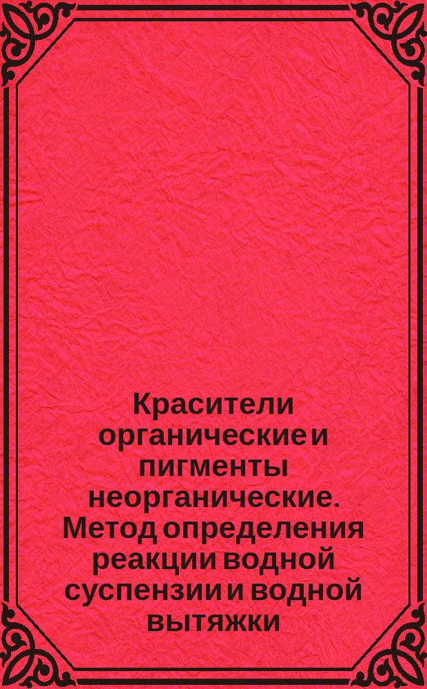 Красители органические и пигменты неорганические. Метод определения реакции водной суспензии и водной вытяжки (pH)