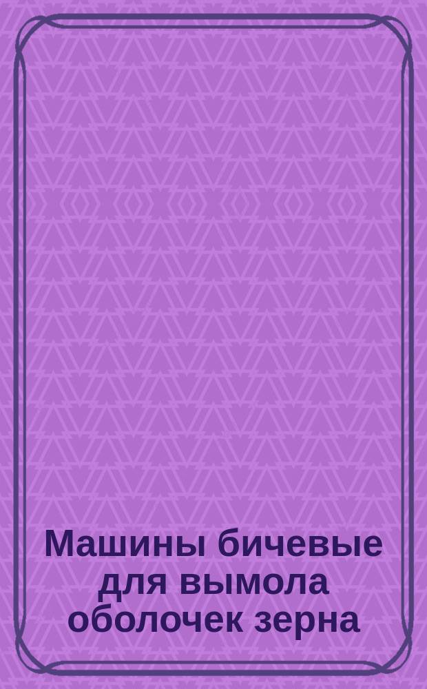 Машины бичевые для вымола оболочек зерна