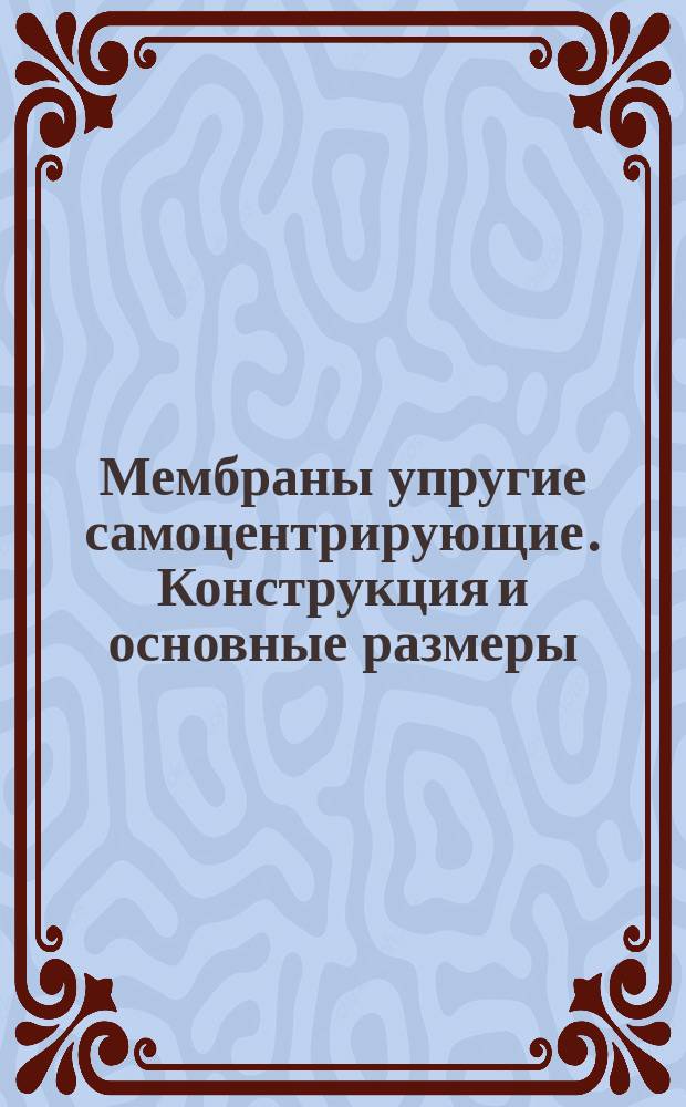 Мембраны упругие самоцентрирующие. Конструкция и основные размеры