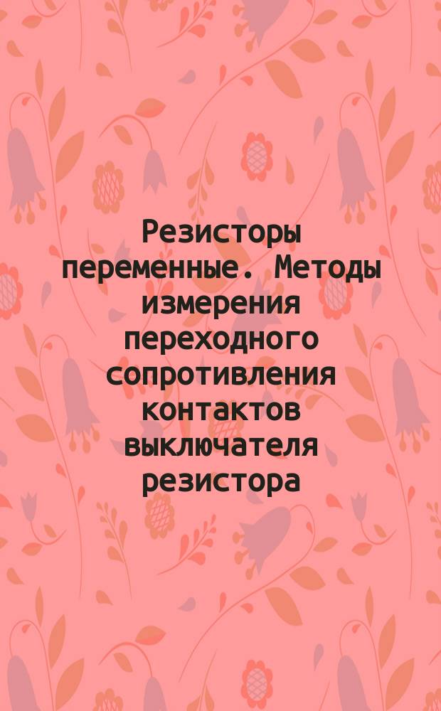 Резисторы переменные. Методы измерения переходного сопротивления контактов выключателя резистора