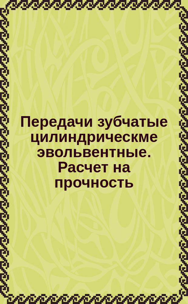 Передачи зубчатые цилиндрическме эвольвентные. Расчет на прочность