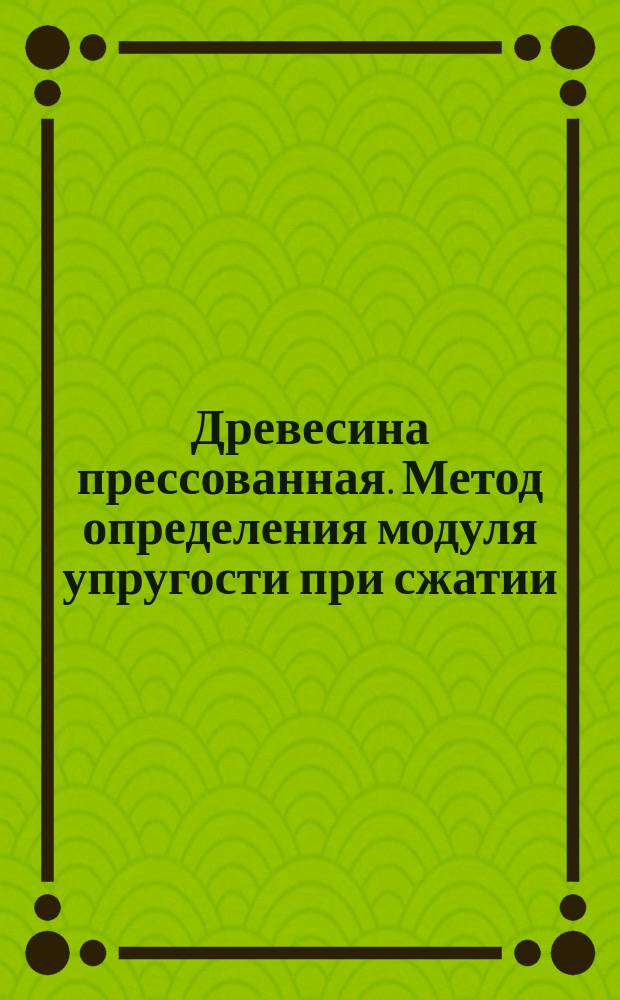 Древесина прессованная. Метод определения модуля упругости при сжатии