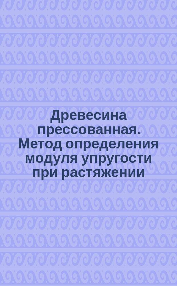 Древесина прессованная. Метод определения модуля упругости при растяжении