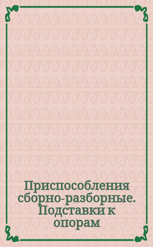 Приспособления сборно-разборные. Подставки к опорам: Осн. размеры