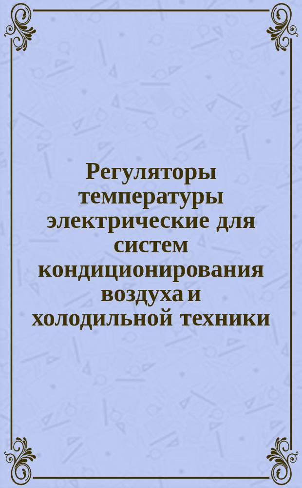 Регуляторы температуры электрические для систем кондиционирования воздуха и холодильной техники: Общие техн. условия