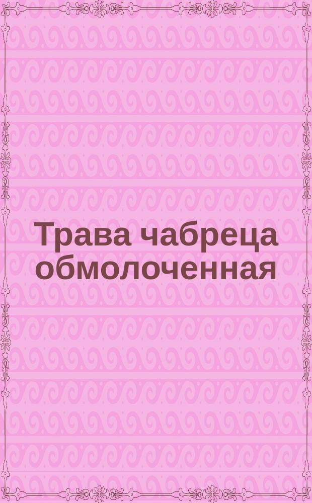 Трава чабреца обмолоченная: Техн. условия