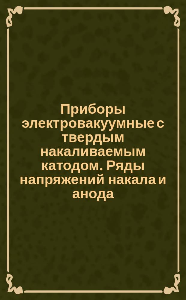 Приборы электровакуумные с твердым накаливаемым катодом. Ряды напряжений накала и анода