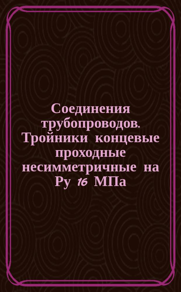 Соединения трубопроводов. Тройники концевые проходные несимметричные на Ру 16 МПа (ў160 кгс/см¤): Конструкция и размеры