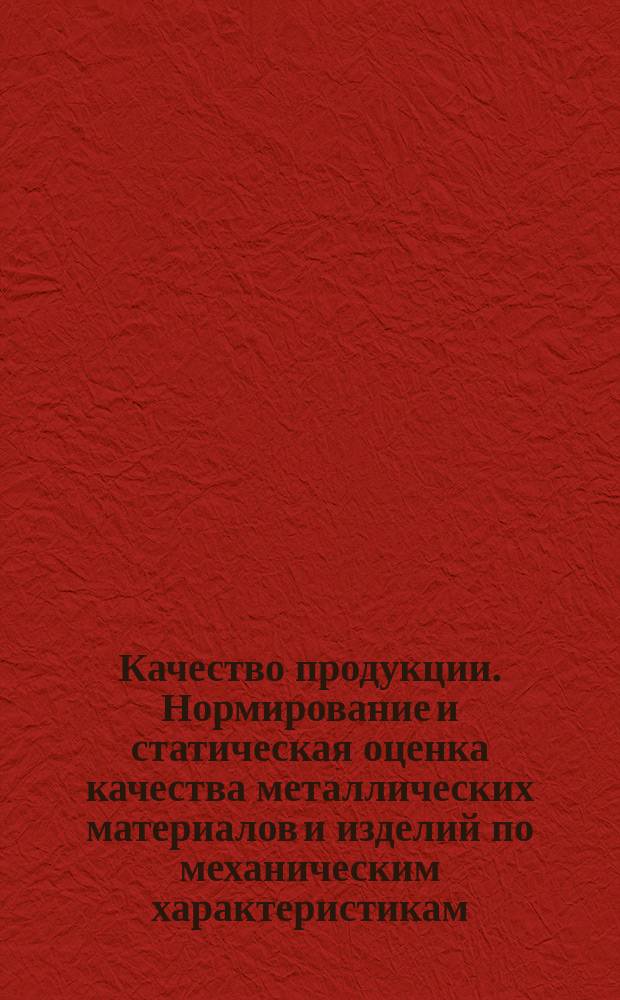 Качество продукции. Нормирование и статическая оценка качества металлических материалов и изделий по механическим характеристикам