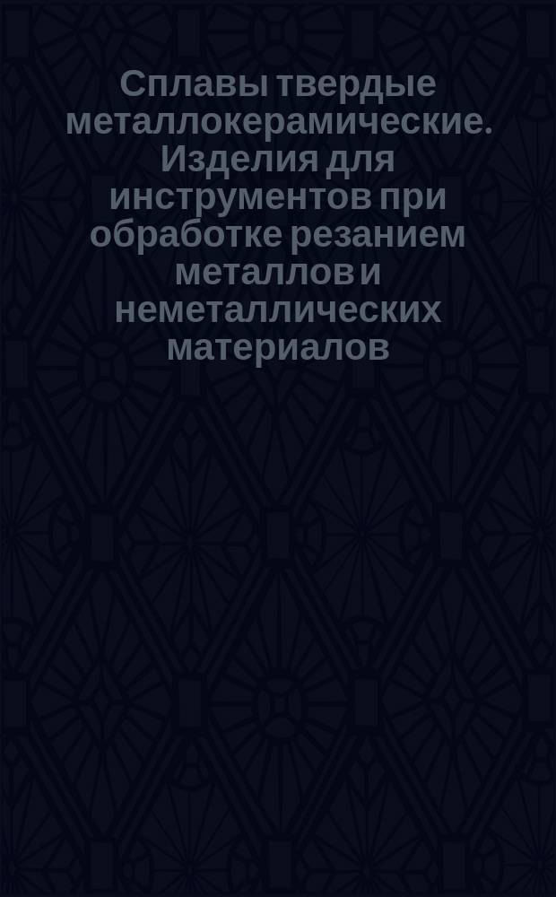 Сплавы твердые металлокерамические. Изделия для инструментов при обработке резанием металлов и неметаллических материалов. Формы и размеры