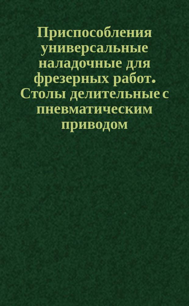 Приспособления универсальные наладочные для фрезерных работ. Столы делительные с пневматическим приводом. Осн. размеры