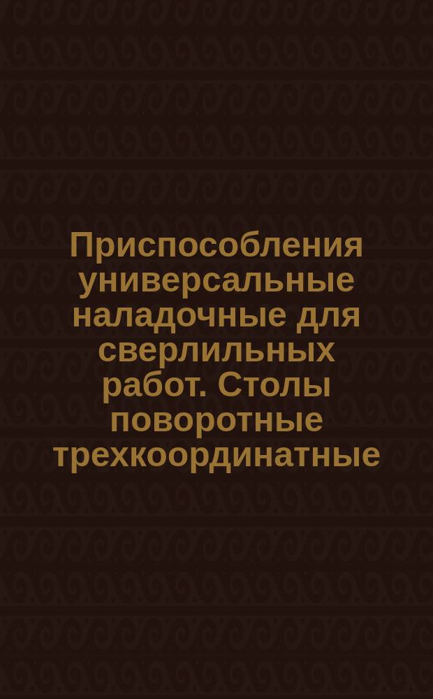 Приспособления универсальные наладочные для сверлильных работ. Столы поворотные трехкоординатные. Осн. размеры