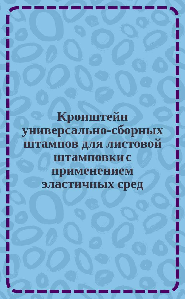 Кронштейн универсально-сборных штампов для листовой штамповки с применением эластичных сред. Конструкция и размеры