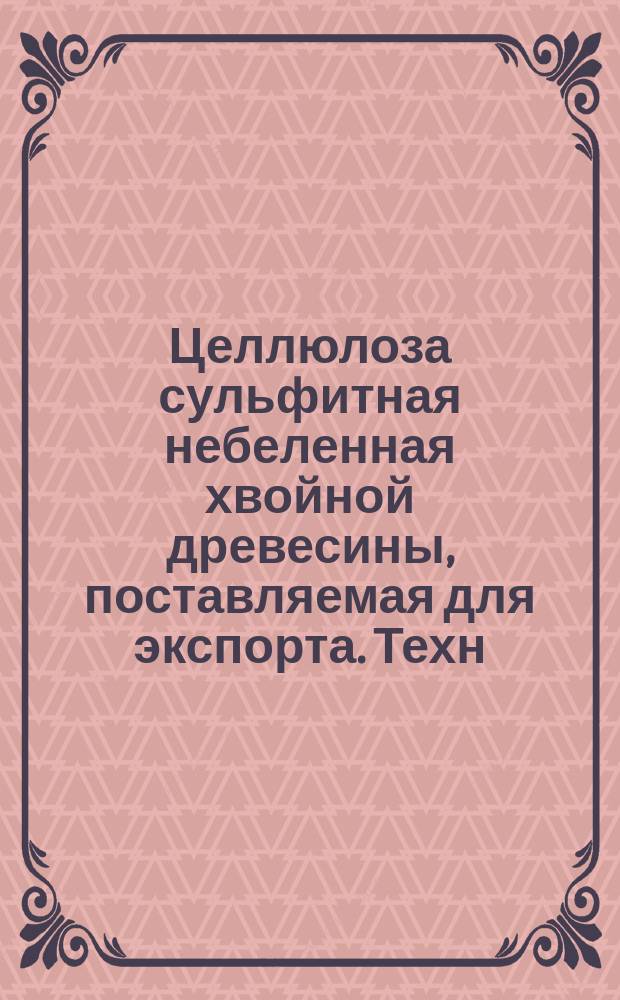 Целлюлоза сульфитная небеленная хвойной древесины, поставляемая для экспорта. Техн. условия