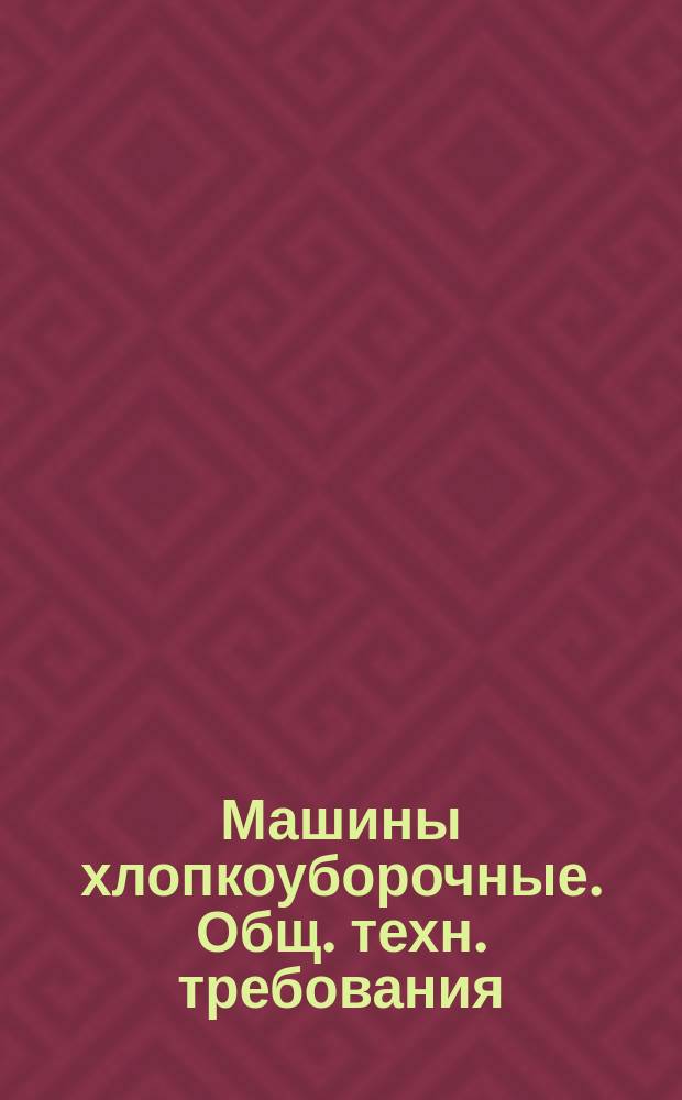 Машины хлопкоуборочные. Общ. техн. требования