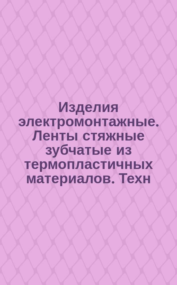 Изделия электромонтажные. Ленты стяжные зубчатые из термопластичных материалов. Техн. условия