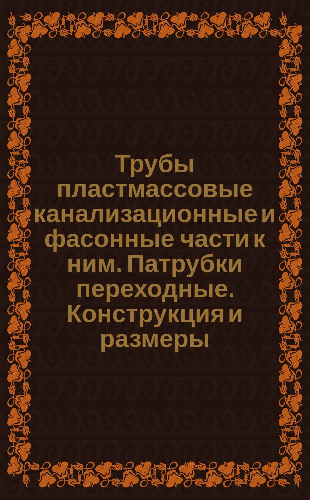 Трубы пластмассовые канализационные и фасонные части к ним. Патрубки переходные. Конструкция и размеры