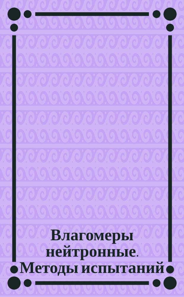 Влагомеры нейтронные. Методы испытаний