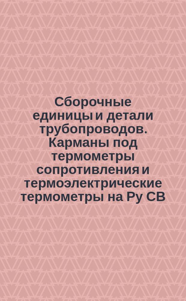 Сборочные единицы и детали трубопроводов. Карманы под термометры сопротивления и термоэлектрические термометры на Ру СВ. 9,81 до 98,1 МПа (СВ. 100 до 1000 кгс/см¤). Конструкция и размеры
