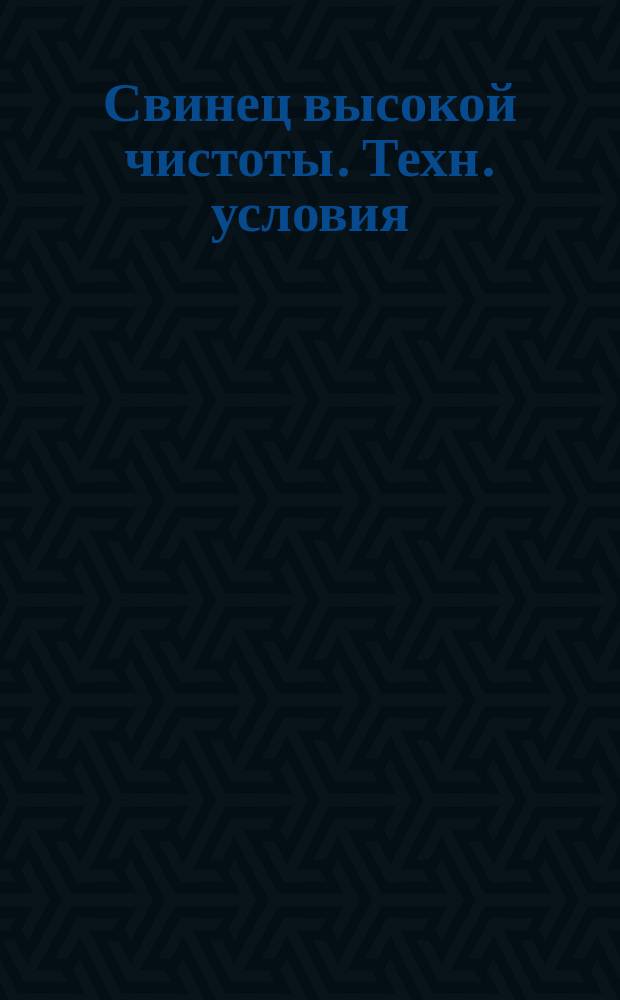 Свинец высокой чистоты. Техн. условия