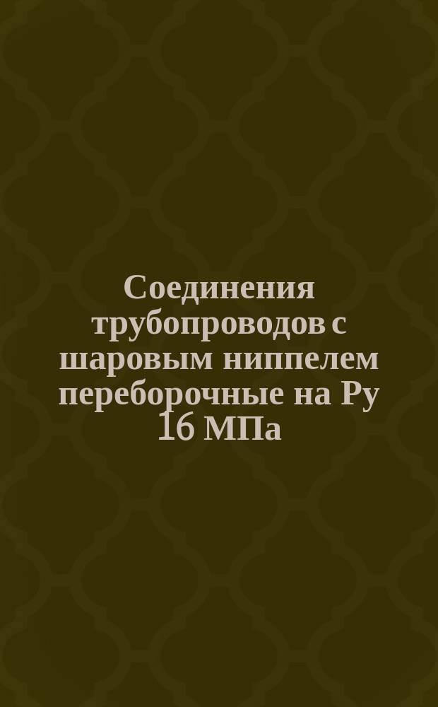 Соединения трубопроводов с шаровым ниппелем переборочные на Ру 16 МПа (ў160 кгс/см¤). Конструкция и осн. размеры