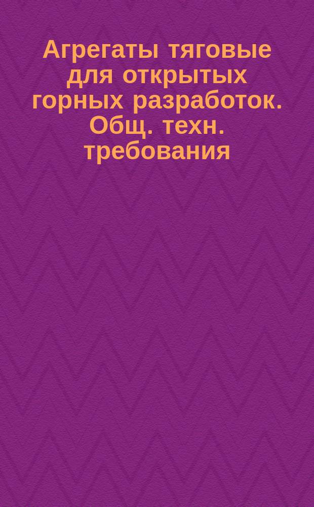 Агрегаты тяговые для открытых горных разработок. Общ. техн. требования