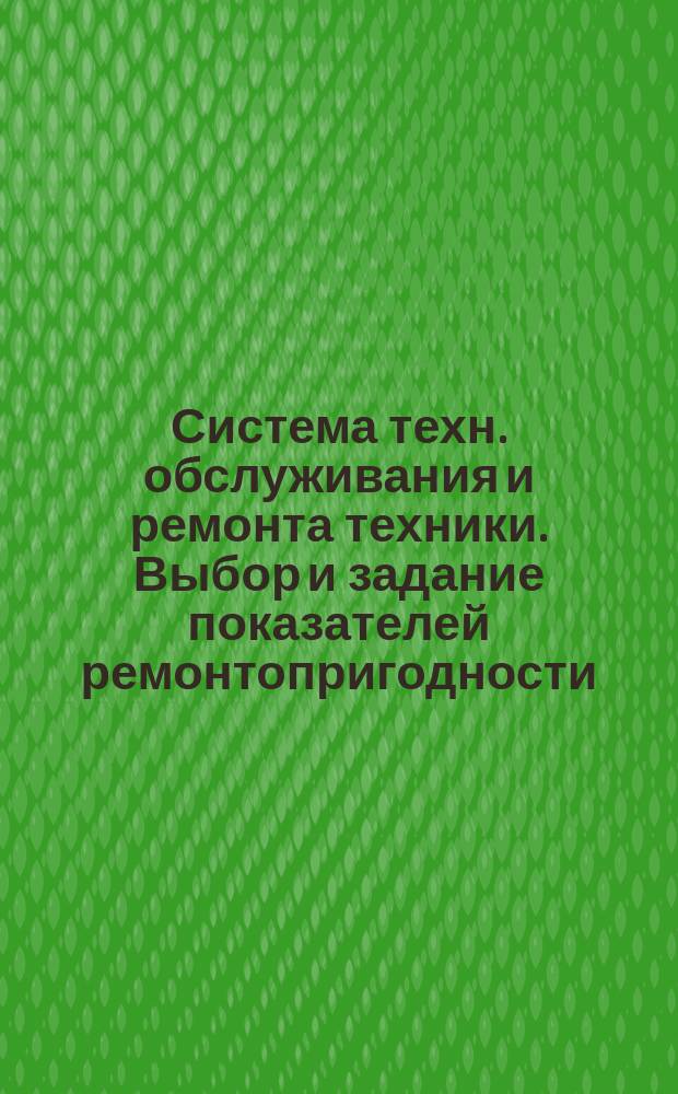 Система техн. обслуживания и ремонта техники. Выбор и задание показателей ремонтопригодности. Общ. требования