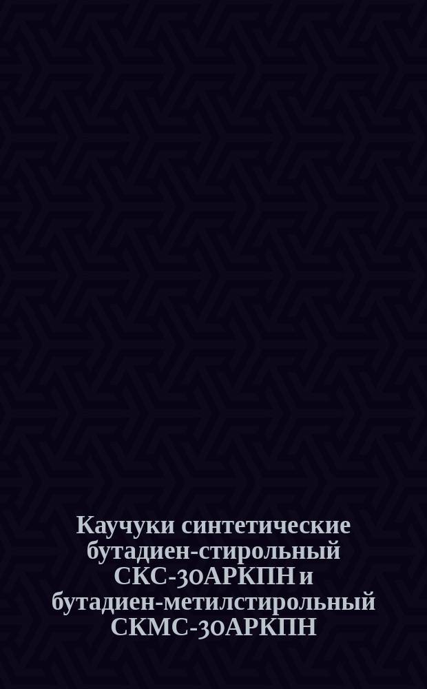 Каучуки синтетические бутадиен-стирольный СКС-30АРКПН и бутадиен-метилстирольный СКМС-30АРКПН. Техн. условия