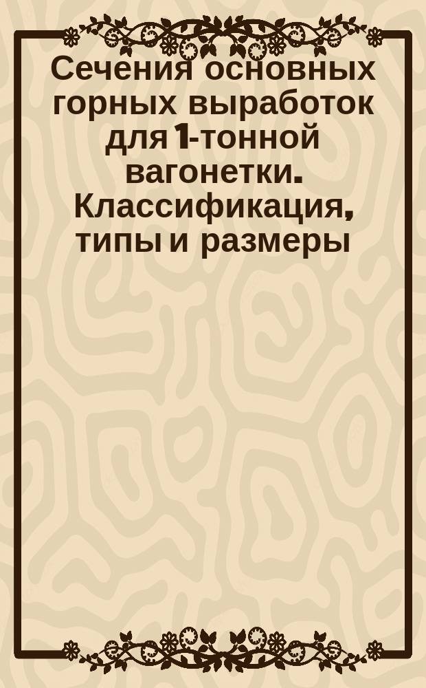 Сечения основных горных выработок для 1-тонной вагонетки. Классификация, типы и размеры