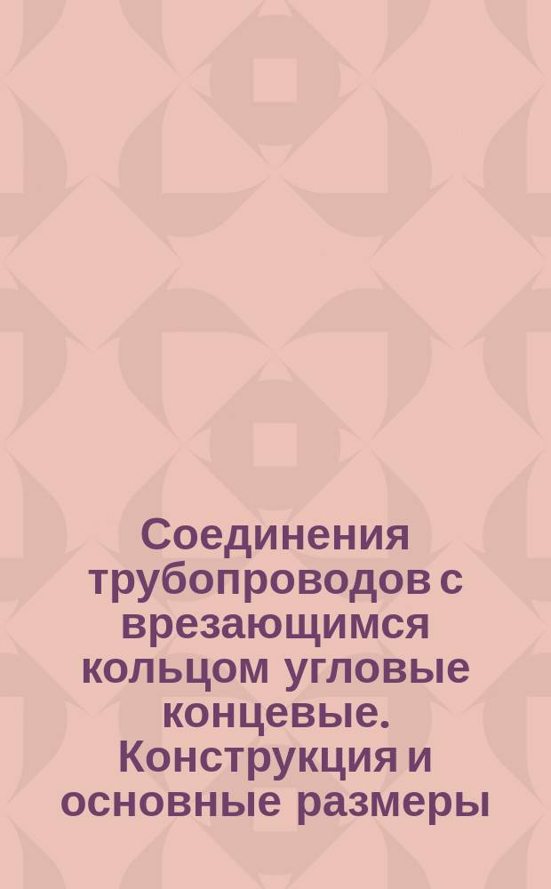 Соединения трубопроводов с врезающимся кольцом угловые концевые. Конструкция и основные размеры