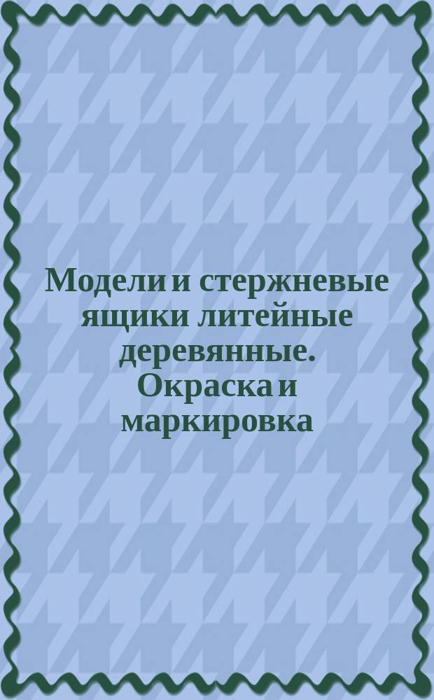 Модели и стержневые ящики литейные деревянные. Окраска и маркировка