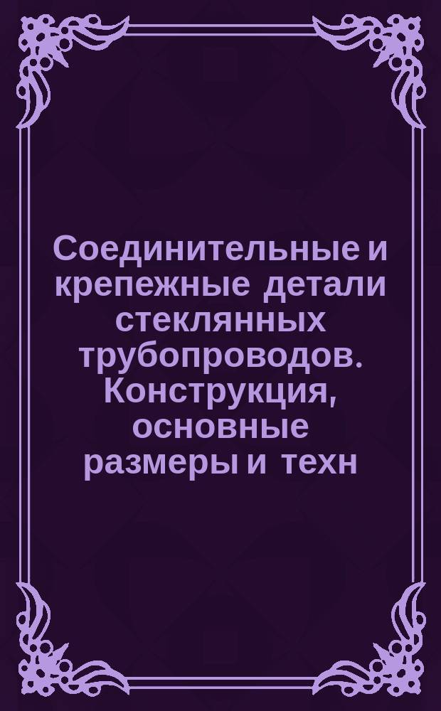 Соединительные и крепежные детали стеклянных трубопроводов. Конструкция, основные размеры и техн. условия