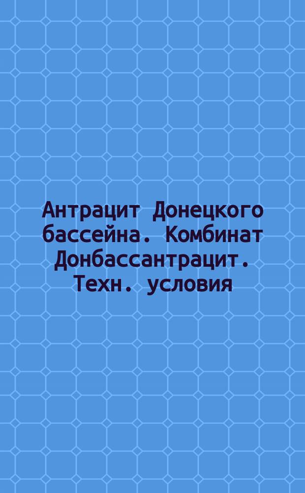 Антрацит Донецкого бассейна. Комбинат Донбассантрацит. Техн. условия