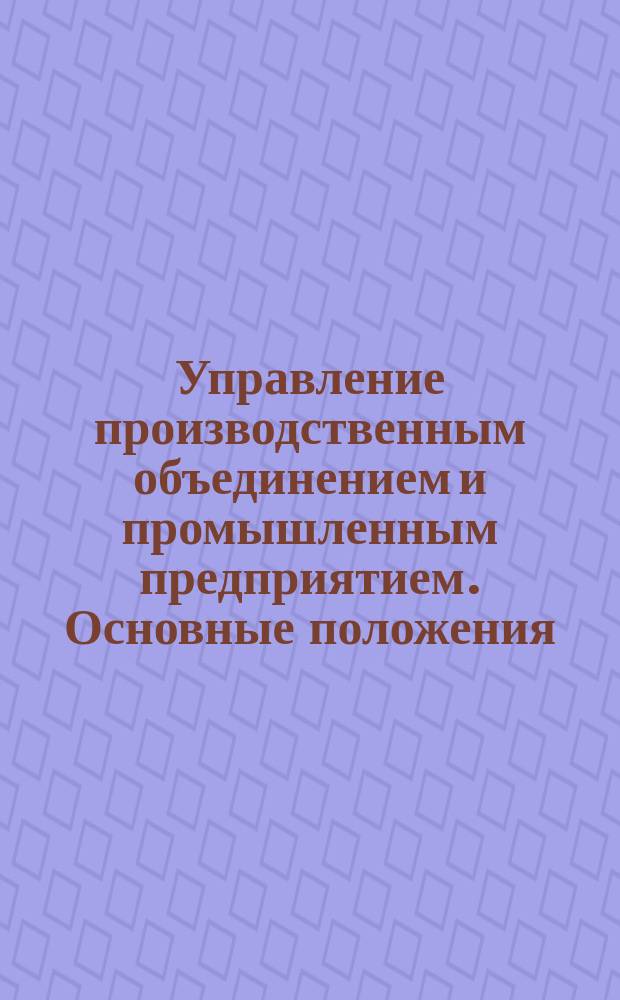Управление производственным объединением и промышленным предприятием. Основные положения