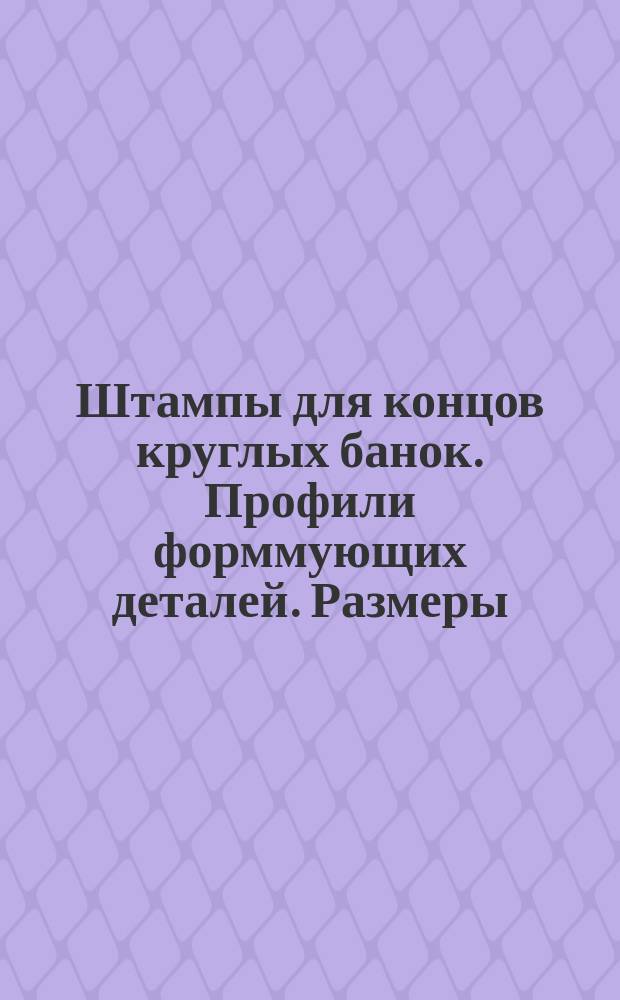 Штампы для концов круглых банок. Профили форммующих деталей. Размеры