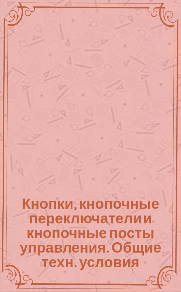 Кнопки, кнопочные переключатели и кнопочные посты управления. Общие техн. условия
