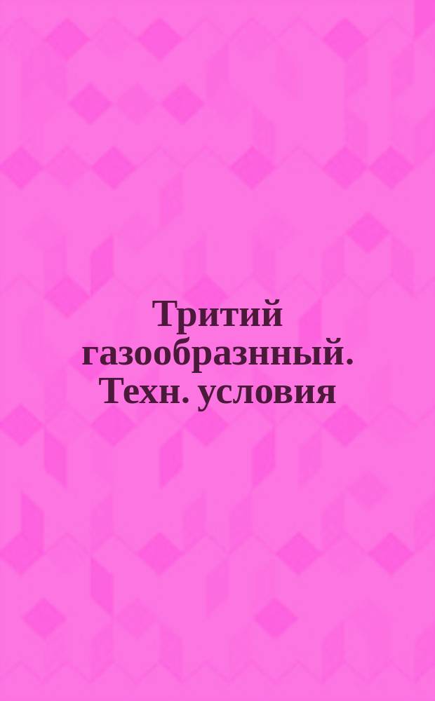 Тритий газообразнный. Техн. условия