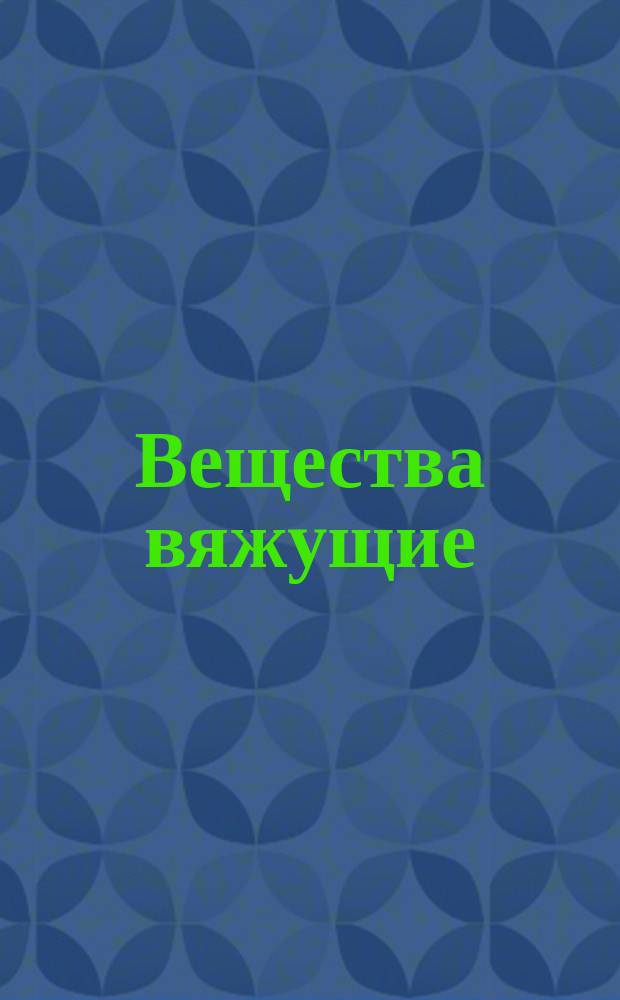 Вещества вяжущие: известково-шлаковое, известково-пуццолановое, известково-глинитное. известково-зольное