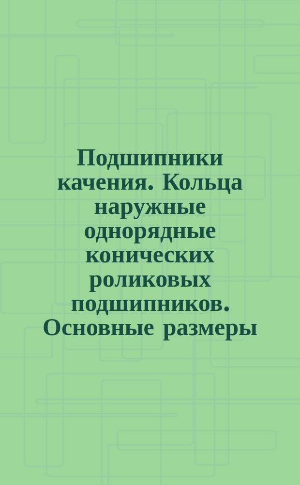 Подшипники качения. Кольца наружные однорядные конических роликовых подшипников. Основные размеры