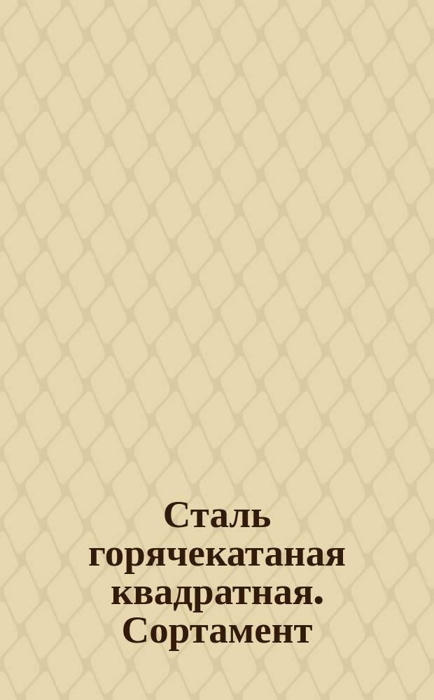 Сталь горячекатаная квадратная. Сортамент